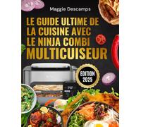 Le Guide Ultime de la Cuisine avec le Ninja Combi Multicuiseur: 200 recettes faciles, équilibrées et créatives pour exploiter tout le potentiel de votre multicuiseur tout-en-un