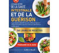 LE GUIDE ULTIME DE LA SANTÉ INTESTINALE ET DE LA GUÉRISON: Soignez l’hyperperméabilité intestinale, améliorez la digestion et renforcez l’immunité ... anti-inflammatoires et remèdes naturels