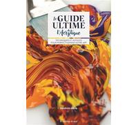Le guide ultime de l'acrylique Techniques & astuces pour perfectionner votre art - Hashim Akib - De Saxe Eds - broché - Guide