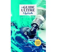 Le guide ultime de l'aquarelle: Techniques et astuces pour perfectionner votre art