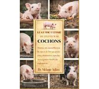 LE GUIDE ULTIME DE L'ÉLEVEUR DE COCHONS: Maîtrisez dès aujourd'hui tous les aspects de l'élevage porcin : soins, alimentation, reproduction et gestion durable des exploitations.