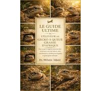 LE GUIDE ULTIME DE L'ÉLEVEUR DE GECKO À QUEUE GRASSE D'AFRIQUE: Tout ce que le soigneur passionné doit savoir pour créer des habitats sains, ... pour les geckos à queue grasse africains