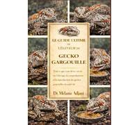 LE GUIDE ULTIME DE L'ÉLEVEUR DE GECKO GARGOULE: Tout ce que vous devez savoir sur l'élevage, la compréhension et la reproduction des geckos gargouilles en captivité