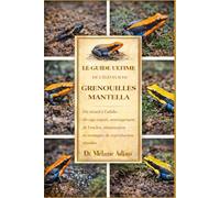 LE GUIDE ULTIME DE L'ÉLEVEUR DE GRENOUILLES MANTELLA: Du têtard à l'adulte : élevage expert, aménagement de l'enclos, alimentation et stratégies de reproduction réussies