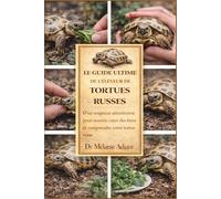 LE GUIDE ULTIME DE L'ÉLEVEUR DE TORTUES RUSSES: d'un soigneur attentionné pour nourrir, créer des liens et comprendre votre tortue russe
