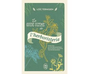Le guide ultime de l'herboristerie: Initiez-vous aux savoirs ancestraux des plantes et concoctez vos propres remèdes
