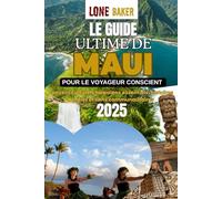 LE GUIDE ULTIME DE Maui POUR LE VOYAGEUR CONSCIENT 2025: Conseils culturels hawaïens essentiels, histoires d'initiés et liens communautaires