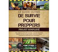 LE GUIDE ULTIME DE SURVIE POUR PREPPERS - PROJET SIMPLIFIÉ: 100+ projets de survie DIY essentiels: Sécurité alimentaire, filtration de l’eau, énergie ... autonomie et préparation aux catastrophes