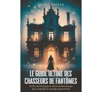 Le guide ultime des chasseurs de fantômes: Outils, techniques et récits authentiques pour explorer le monde paranormal