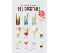 Le guide ultime des cocktails: plus de 200 recettes de cocktails avec et sans alcool !