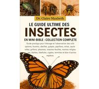 LE GUIDE ULTIME DES INSECTES EN MINI-BIBLE : COLLECTION COMPLÈTE - 15 LIVRES EN 1: Guide pratique pour l'élevage et l'observation des coléoptères, ... grillons, phasmes, insectes-feuilles...