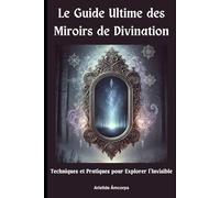 Le Guide Ultime des Miroirs de Divination: Techniques et Pratiques pour Explorer l'Invisible