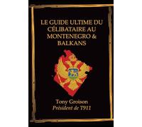Le Guide Ultime du Célibataire au Montenegro & Balkans: Le guide complet pour vivre une expérience authentique