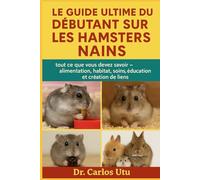 Le guide ultime du débutant sur les hamsters nains: tout ce que vous devez savoir - alimentation, habitat, soins, éducation et création de liens
