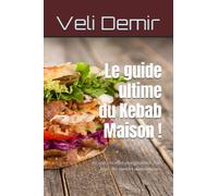 Le guide ultime du Kebab Maison !: Astuces, recettes et ingrédients frais pour des saveurs authentiques.