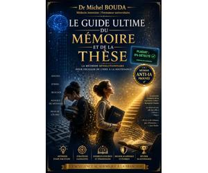 Le Guide Ultime du Mémoire et de la Thèse: Rédigez, Réussissez et Déjouez les Détecteurs d'IA - De la Licence au Doctorat