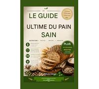 LE GUIDE ULTIME DU PAIN SAIN: Des recettes nutritives et délicieuses, mangez sainement, restez en forme