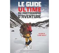 Le Guide ultime du photographe d'aventure Julien B. "Lone Wolf" (Auteur)