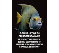 Le Guide Ultime du Poisson Scalaire: Le Guide Complet pour Élever, Comprendre et Prendre Soin d’un Poisson Gracieux et Élégant