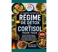 LE GUIDE ULTIME DU RÉGIME DE DÉTOX AU CORTISOL POUR TOUS: Recettes naturelles simples et menus anti-stress pour équilibrer les hormones, réduire le ... le sommeil et favoriser le bien-être général
