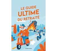 Le guide ultime du retraité: Le livre drôle à offrir pour un départ à la retraite