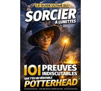 Le Guide Ultime du Sorcier à lunettes - 101 preuves indiscutables que t'es un véritable Potterhead: Le livre indispensable des passionnés et fans de l'univers Harry Potter