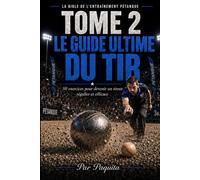 Le Guide Ultime du Tir: 50 exercices pour devenir un tireur régulier et efficace à la pétanque