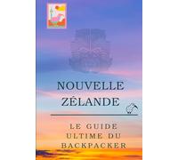 Le guide ultime du visa vacances-travail en Nouvelle-Zélande (Aotearoa): Trouver un emploi rapidement, organiser un road trip inoubliable et optimiser ton budget en WHV