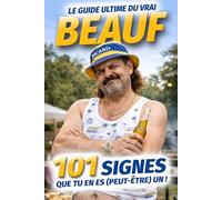 Le Guide Ultime du vrai Beauf - 101 signes que tu en es (peut-être) un !: Manies, clichés et autodérision : le livre à offrir à un ami, un collègue… (ou à toi-même)
