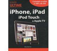 Le Guide Ultime Iphone, Ipad, Ipod Touch & Apple Tv | Occasion