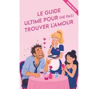 Le guide ultime pour (ne pas) trouver l'amour: Le cadeau pour célibataires endurcis