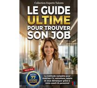 LE GUIDE ULTIME POUR TROUVER SON JOB: Ikigaï, CV, lettres de motivation, entretiens, salaire : toutes les clés de la recherche d’emploi pour se démarquer et convaincre