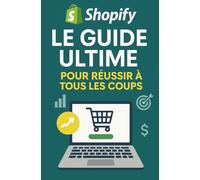 Le Guide Ultime Shopify: Pour réussir à tous les coups : crée une boutique rentable, évite les pièges, et fais tes premières ventes rapidement - même sans expérience.