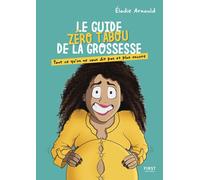 Le Guide zéro tabou de la grossesse - Tout ce qu'on ne vous dit pas et plus encore - Elodie Arnould - First - broché - Anthologie