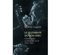 Le Guitariste du Bon Dieu Chanter Jésus au temps du yé-yé, 1955-1965 - Frédéric Gugelot - Cerf - broché - Essai