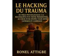 Le Hacking du Trauma: Du piège psychologique à la reconquête d’un trône présidentiel, au cœur d’une épopée volée entre l’Afrique et l’Amérique