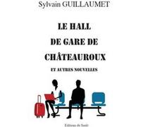 Le hall de gare de Chteuroux et autres nouvelles - Sylvain GUILLAUMET - Amazon Digital Services LLC KDP - Livre en Anglais Sylvain GUILLAUMET (Auteur)