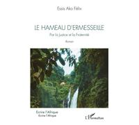 Le hameau d'Ermesseille Par la Justice et la Fraternité. Roman - Félix Essis Ako - L'harmattan - broché - Roman
