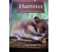 Le hamster: Bien le comprendre et bien le soigner, les conseils d'un expert pour votre animal favori