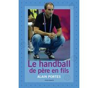 Le handball de père en fils - Alain Portes - Atelier Baie - broché - Guide
