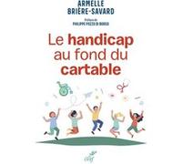 Le handicap au fond du cartable BRIERE-SAVARD ARMELLE (Auteur), Philippe Pozzo di Borgo (Préface)