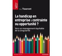 Le Handicap en entreprise : contrainte ou opportunité ? Vers un management équitable de la singularité - Guy TISSERAND - Pearson France - broché - Etude