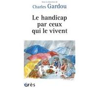 Le handicap par ceux qui le vivent Charles Gardou (Auteur)