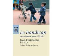 Le handicap, une chance pour l'école Jean-Christophe Parisot (Auteur), Xavier Darcos (Préface)