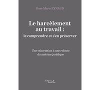 Le harcèlement au travail : le comprendre et s'en préserver - Une exhortation à une refonte du systè