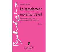 Le Harcèlement Moral Au Travail - Approches Psychosociales, Organisationnelles Et Cliniques