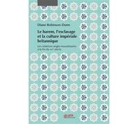 Le harem, l'esclavage et la culture impériale britannique Diane Robinson-Dunn (Auteur)