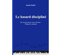 Le hasard discipliné: Ou l’art de trouver sans chercher… N’importe comment.
