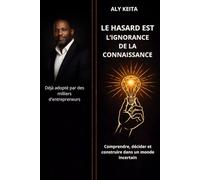 LE HASARD EST L'IGNORANCE DE LA CONNAISSANCE: Comprendre, décider et construire dans un monde incertain