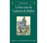 Le Haut coeur de Catherine de Médicis - Denis Crouzet - Albin Michel - broché - Biographie